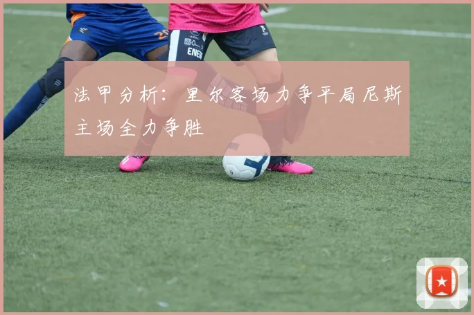 法甲分析：里尔客场力争平局尼斯主场全力争胜